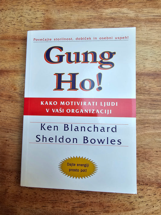 Gung ho! Povečajte storilnost,dobiček in osebni uspeh. -Kako motivirati ljudi v vaši organizaciji,Ken Blanchard Sheldon Bowles