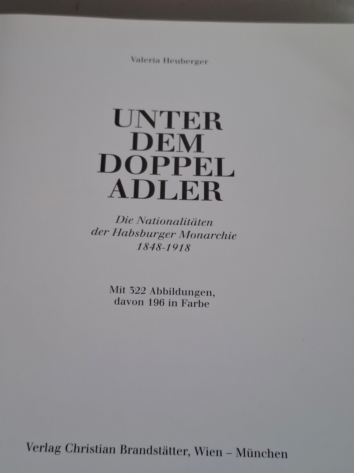 Unter dem doppel Adler, Die Nationaliten der Habsburger Monarchie 1848 ~ 1918 Valeria Heuberger