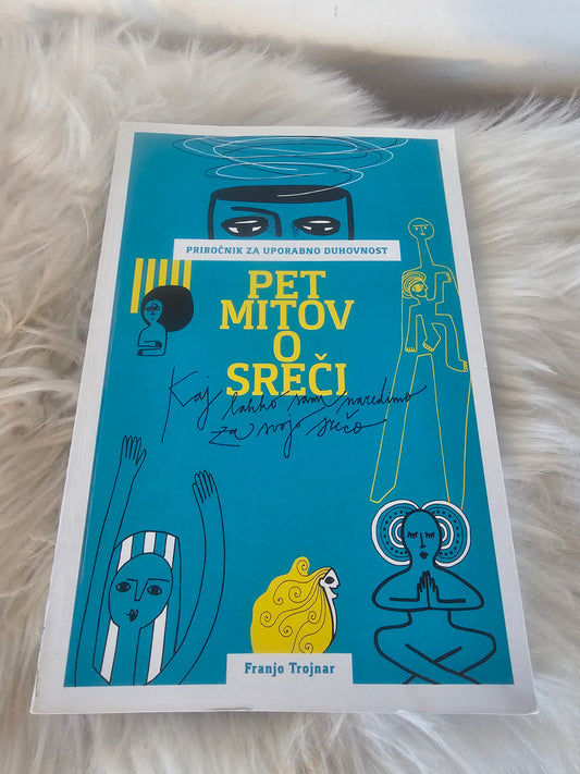 Pet mitov o sreči, priročnik za uporabno duhovnost, Franjo Trojnar