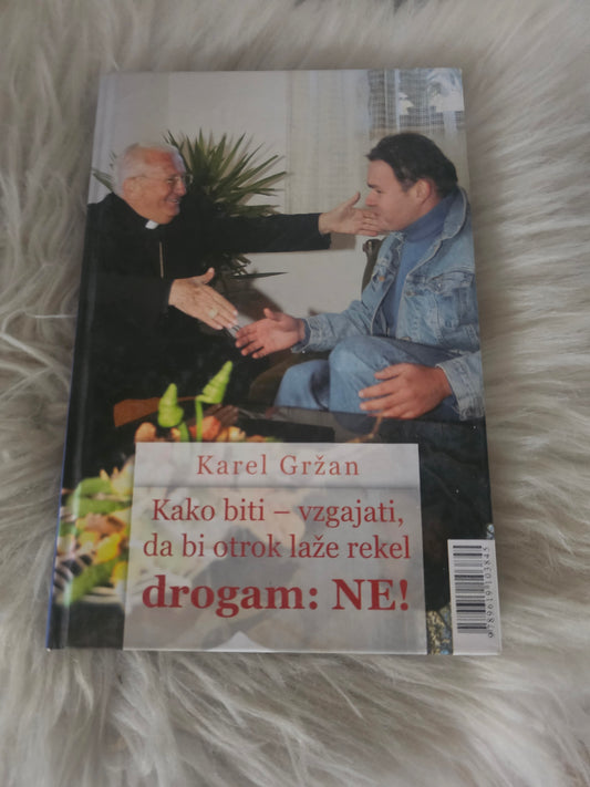 Kako biti- vzgajati, da bi otrok laže rekel drogam NE, Kljub vsemu, Živeti je lepo! Karel Gržan