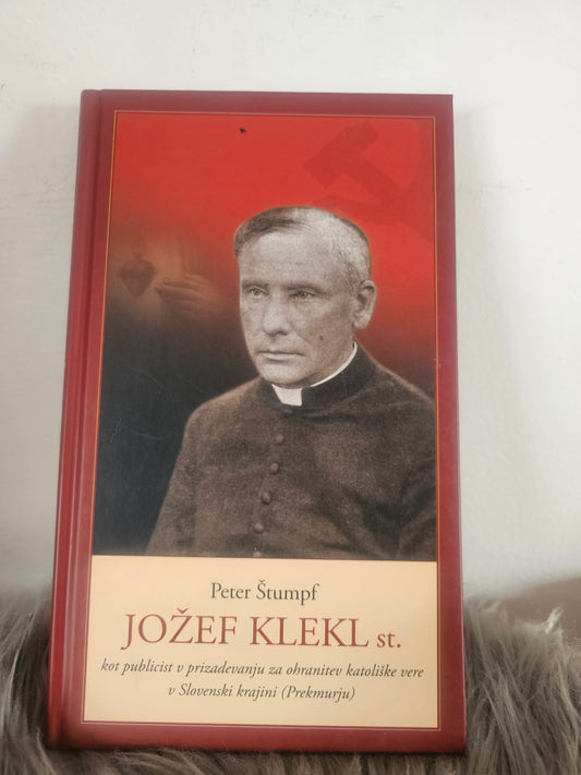 Jožef Klekl st.kot publicist v prizadevanju za ohranitev katoliške vere v Slivenski krajini(Prekmurje) Peter Štumpf